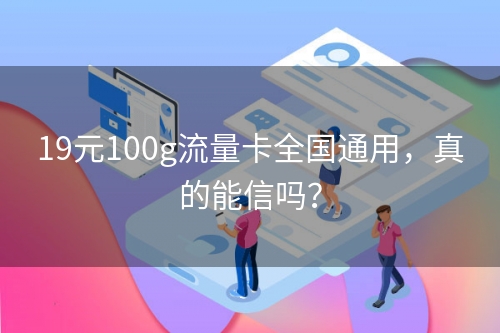 19元100g流量卡全国通用，真的能信吗？