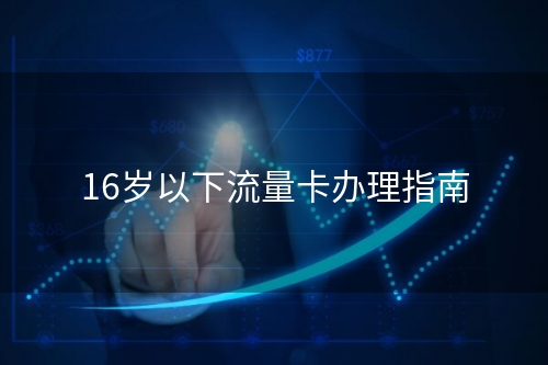 16岁以下流量卡办理指南