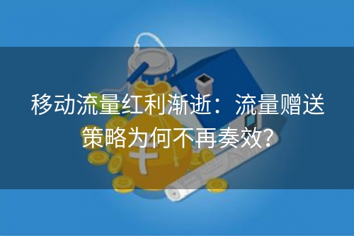 移动流量红利渐逝：流量赠送策略为何不再奏效？