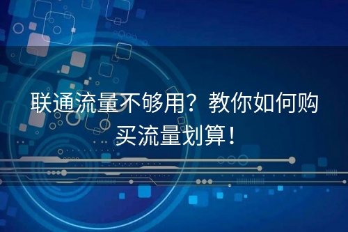 联通流量不够用？教你如何购买流量划算！