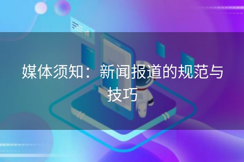 媒体须知：新闻报道的规范与技巧