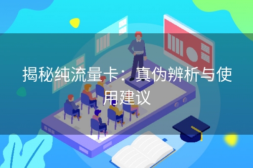 揭秘纯流量卡：真伪辨析与使用建议