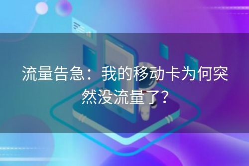 流量告急：我的移动卡为何突然没流量了？